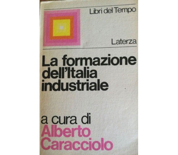 La formazione dell'italia industriale - Caracciolo - 1969 - Laterza - lo