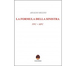 La formula della sinistra. PPC + MPC  - Arnaldo Miglino,  2016,  Licosia