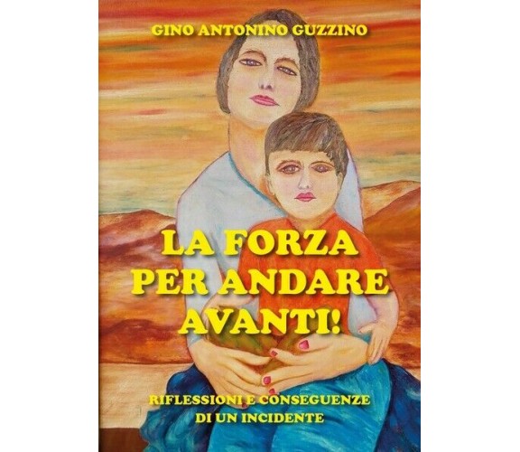 La forza per andare avanti!  di Gino Antonino Guzzino,  2019,  Youcanprint - ER