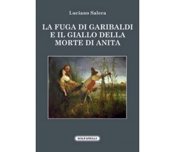 La fuga di Garibaldi e il giallo della morte di Anita di Luciano Salera, 2016,