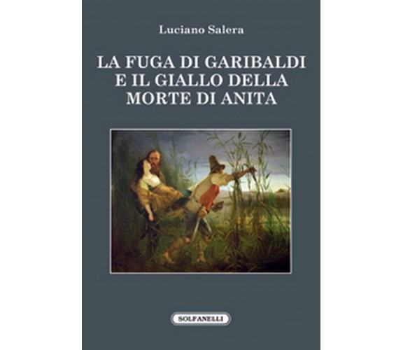 La fuga di Garibaldi e il giallo della morte di Anita di Luciano Salera, 2016,