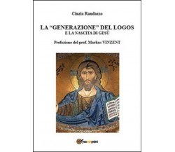 La generazione del logos e la nascita di Gesù -Cinzia Randazzo,  Youcanprint