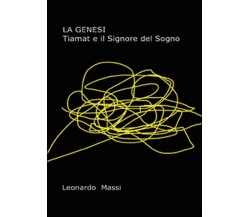 La genesi. Tiamat e il signore del sogno	 di Leonardo Massi,  2015,  Youcanprint