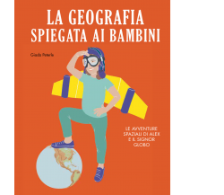 La geografia spiegata ai bambini. Le avventure spaziali di Alex e il signor Glob