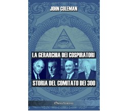 La gerarchia dei cospiratori: Storia del Comitato dei 300 di John Coleman, 2