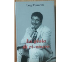 La gioia di ri-vivere - Ferrarini - Alberto Perdisa Editore,2005 - 
