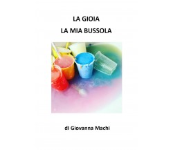 La gioia la mia bussola	 di Giovanna Machi,  2020,  Youcanprint