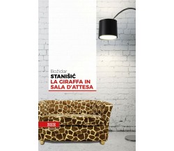 La giraffa in sala d’attesa	 di Božidar Stanišić,  Bottega Errante Edizioni