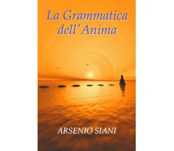 La grammatica dell’anima	 di Arsenio Siani,  2017,  Youcanprint