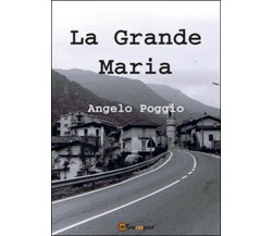 La grande Maria	 di Angelo Poggio,  2014,  Youcanprint
