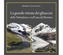 La grande ritirata dei ghiacciai della Valmalenco e nell’area del Bernina	 di Ro