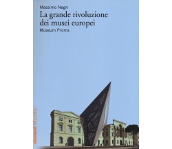 La grande rivoluzione dei musei europei. Museum Proms - Massimo Negri - 2016