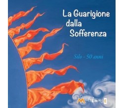  La guarigione della sofferenza. 50 anni. 1969-2019 di Silo, 2019, Ass. Multi