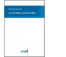 La guerra degli orli di De Logu Fois Clara - Edizioni Del faro, 2012