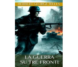 La guerra su tre fronti	 di Herbert G. Wells, C. Poggi Del Soldato,  2019
