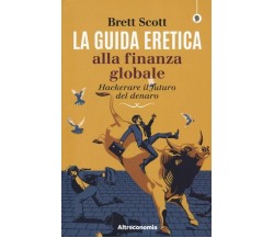 La guida eretica alla finanza globale. Hackerare il futuro del denaro	 di Scott 