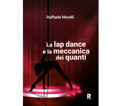 La lap dance e la meccanica dei quanti di Raffaele Morelli,  2022,  Youcanprint