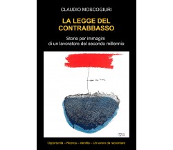 La legge del contrabbasso Storie per immagini di un lavoratore del secondo mille