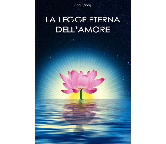 La legge eterna dell’amor - di Isha Babaji,  2017,  Youcanprint