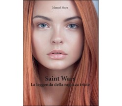 La leggenda della ragazza triste. Saint wars, Manuel Mura,  2016,  Youcanprint