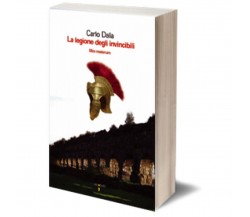 La legione degli invincibili	 di Carlo Dalia,  Iacobelli Editore