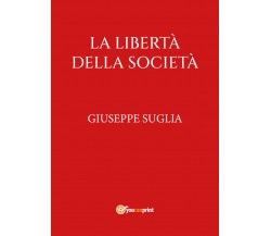 La libertà della società di Giuseppe Suglia,  2022,  Youcanprint