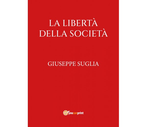 La libertà della società di Giuseppe Suglia,  2022,  Youcanprint
