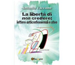La libertà di non credere: lettere anticonfessionali e atee	 di Antonio Taccone