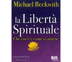 La libertà spirituale. Che cos’è e come si ottiene di Michael Beckwith,  2012,  