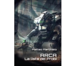 La lista dei probi. A.R.C.A.	 di Matteo Marchisio,  2015,  Youcanprint