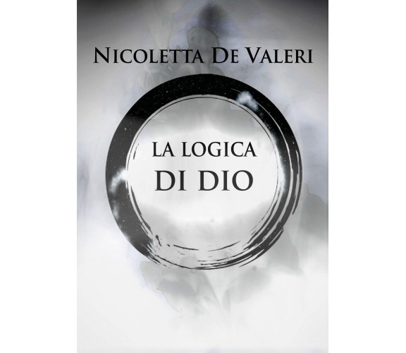 La logica di Dio di Nicoletta De Valeri,  2021,  Youcanprint