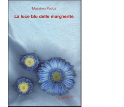 La luce blu delle margherite di Padua Massimo - Fernandel, 2022