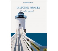 La luce del faro gira e altri racconti	, Costantino Quarta,  2015,  Youcanprint