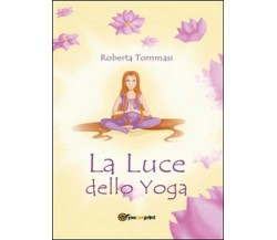 La luce dello yoga - Roberta Tommasi,  2015,  Youcanprint