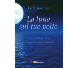 La luna sul tuo volto	 di Genc Kastrati,  2017,  Youcanprint