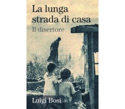 La lunga strada di casa. Il disertore di Luigi Bosi,  2022,  Youcanprint