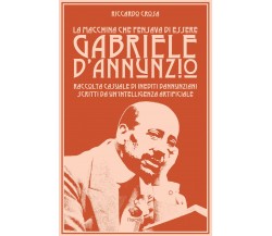 La macchina che pensava di essere Gabriele d’Annunzio	 di Riccardo Crosa,  2018