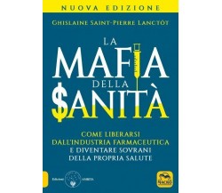 La mafia della sanità. Come liberarsi dall’industria farmaceutica e diventare so