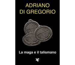 La maga e il talismano	 di Adriano Di Gregorio,  Algra Editore