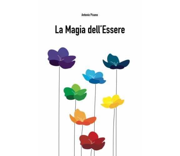 La magia dell’essere di Antonio Pisano,  2021,  Indipendently Published