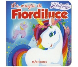 La magia di Fiordiluce. Nel regno degli unicorni di Aa.vv.,  2019,  Edibimbi