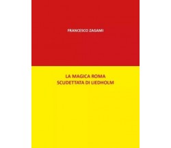  La magica Roma scudettata di Liedholm di Francesco Zagami, 2023, Youcanprint