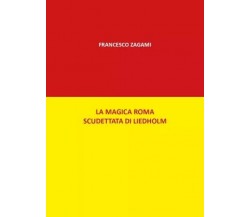  La magica Roma scudettata di Liedholm di Francesco Zagami, 2023, Youcanprint