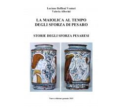 La maiolica al tempo degli Sforza, di Pesaro  di Luciano Baffioni Venturi - ER