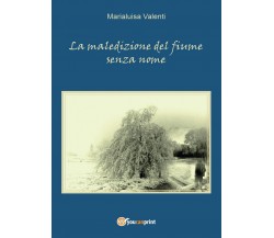 La maledizione del fiume senza nome	 di Marialuisa Valenti,  2016,  Youcanprint