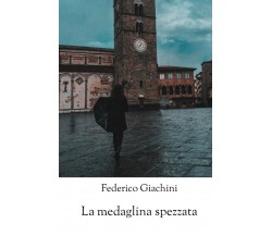 La medaglina spezzata	 di Federico Giachini,  2019,  Youcanprint