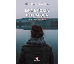 La memoria dell’acqua. Romanzo esoterico	 di Giandomenico Ruta,  Algra Editore