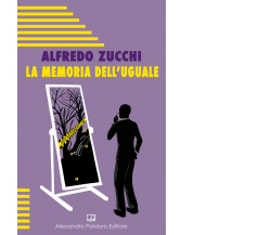 La memoria dell’uguale di Alfredo Zucchi,  2020,  Alessandro Polidoro Editore