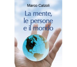 La mente, le persone e il mondo di Marco Calzoli,  2018,  Youcanprint