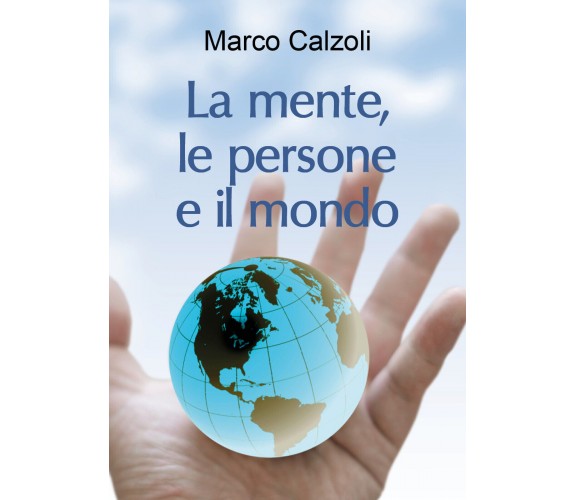 La mente, le persone e il mondo di Marco Calzoli,  2018,  Youcanprint